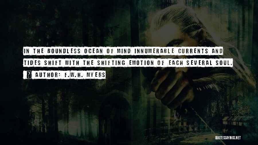 F.W.H. Myers Quotes: In The Boundless Ocean Of Mind Innumerable Currents And Tides Shift With The Shifting Emotion Of Each Several Soul.