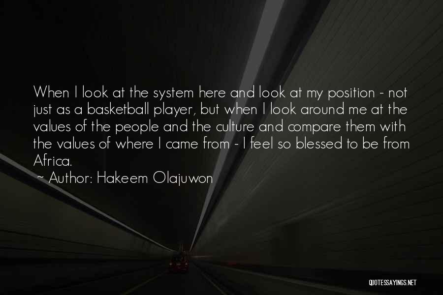 Hakeem Olajuwon Quotes: When I Look At The System Here And Look At My Position - Not Just As A Basketball Player, But