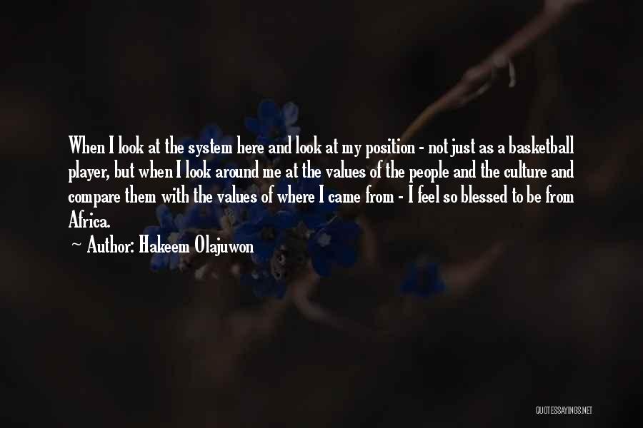 Hakeem Olajuwon Quotes: When I Look At The System Here And Look At My Position - Not Just As A Basketball Player, But