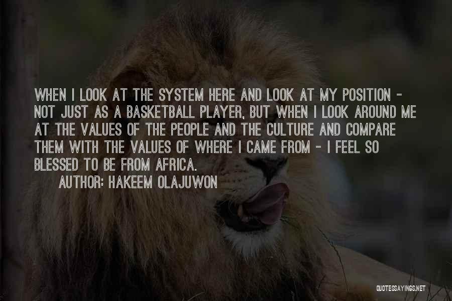 Hakeem Olajuwon Quotes: When I Look At The System Here And Look At My Position - Not Just As A Basketball Player, But