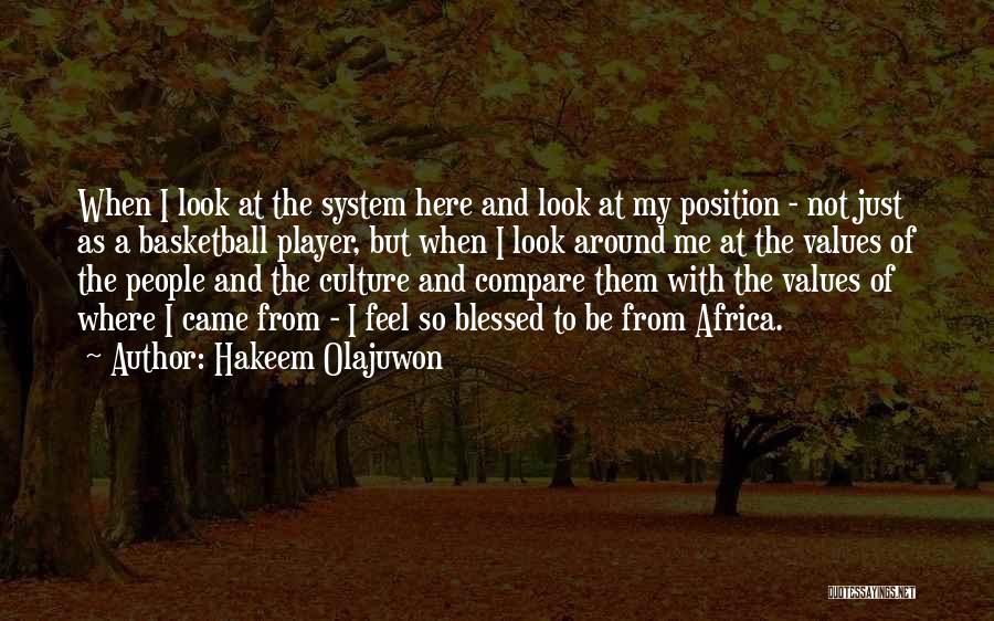 Hakeem Olajuwon Quotes: When I Look At The System Here And Look At My Position - Not Just As A Basketball Player, But