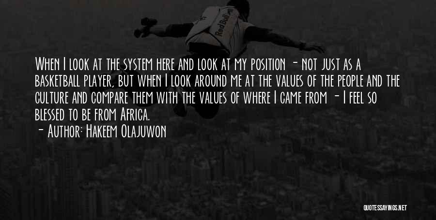 Hakeem Olajuwon Quotes: When I Look At The System Here And Look At My Position - Not Just As A Basketball Player, But