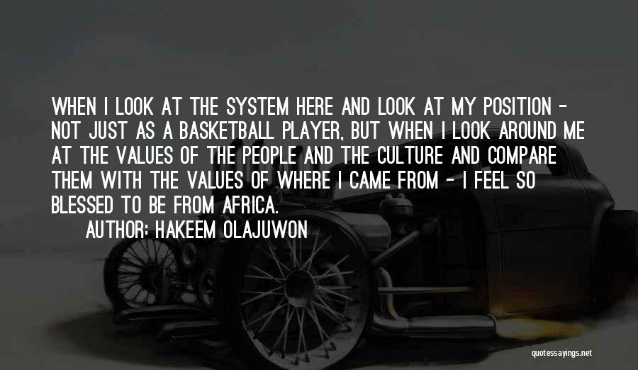 Hakeem Olajuwon Quotes: When I Look At The System Here And Look At My Position - Not Just As A Basketball Player, But