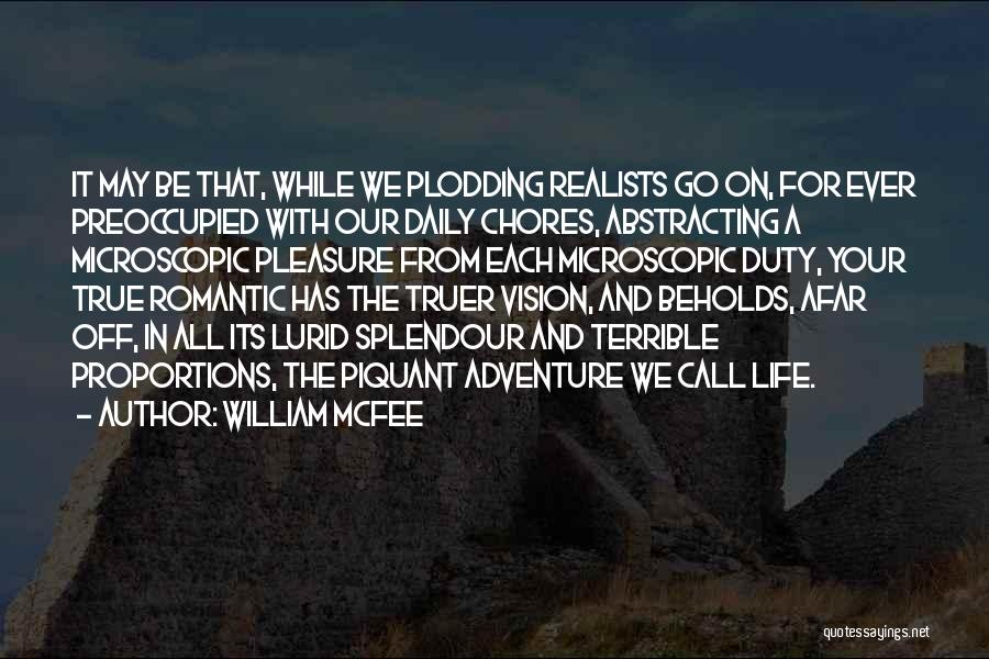 William McFee Quotes: It May Be That, While We Plodding Realists Go On, For Ever Preoccupied With Our Daily Chores, Abstracting A Microscopic