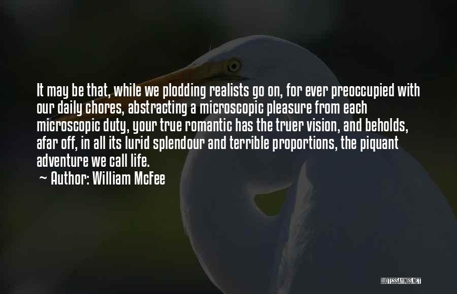 William McFee Quotes: It May Be That, While We Plodding Realists Go On, For Ever Preoccupied With Our Daily Chores, Abstracting A Microscopic