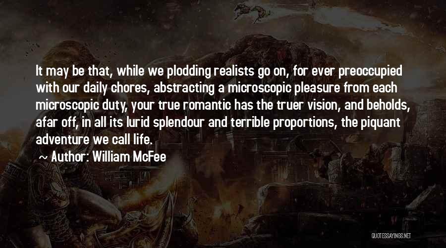 William McFee Quotes: It May Be That, While We Plodding Realists Go On, For Ever Preoccupied With Our Daily Chores, Abstracting A Microscopic