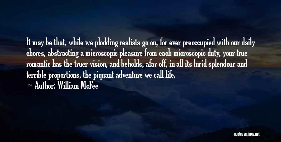 William McFee Quotes: It May Be That, While We Plodding Realists Go On, For Ever Preoccupied With Our Daily Chores, Abstracting A Microscopic