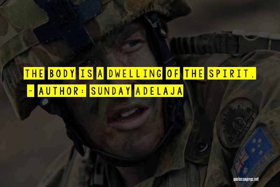 Sunday Adelaja Quotes: The Body Is A Dwelling Of The Spirit.