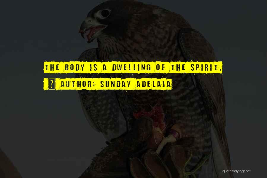 Sunday Adelaja Quotes: The Body Is A Dwelling Of The Spirit.