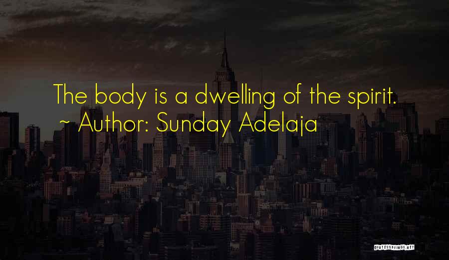 Sunday Adelaja Quotes: The Body Is A Dwelling Of The Spirit.