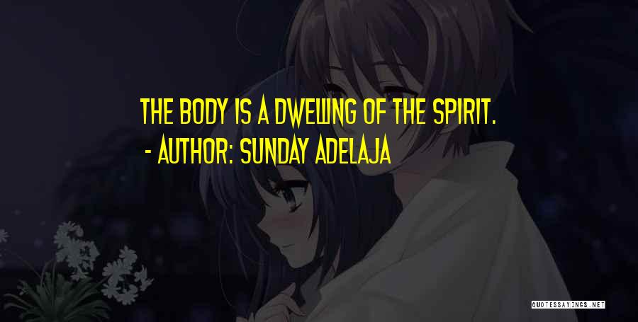Sunday Adelaja Quotes: The Body Is A Dwelling Of The Spirit.