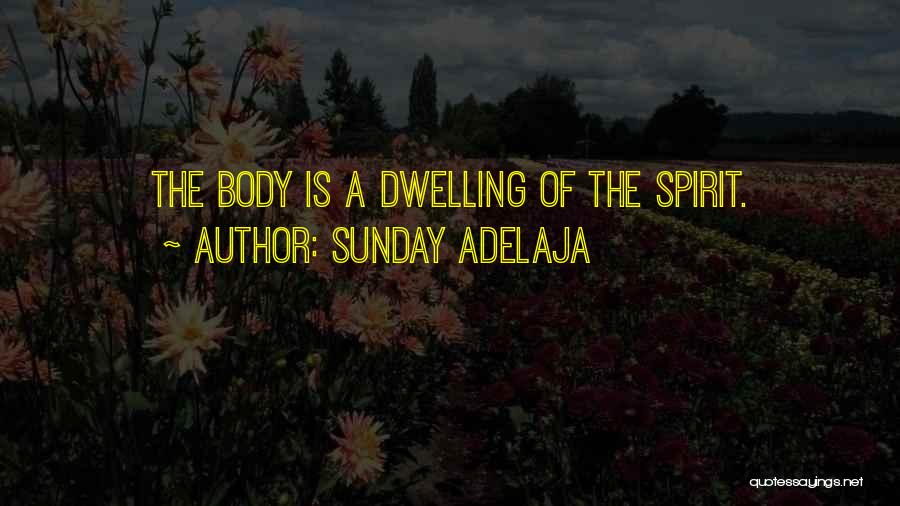 Sunday Adelaja Quotes: The Body Is A Dwelling Of The Spirit.