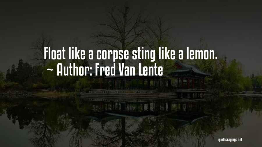 Fred Van Lente Quotes: Float Like A Corpse Sting Like A Lemon.