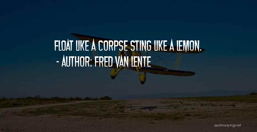 Fred Van Lente Quotes: Float Like A Corpse Sting Like A Lemon.