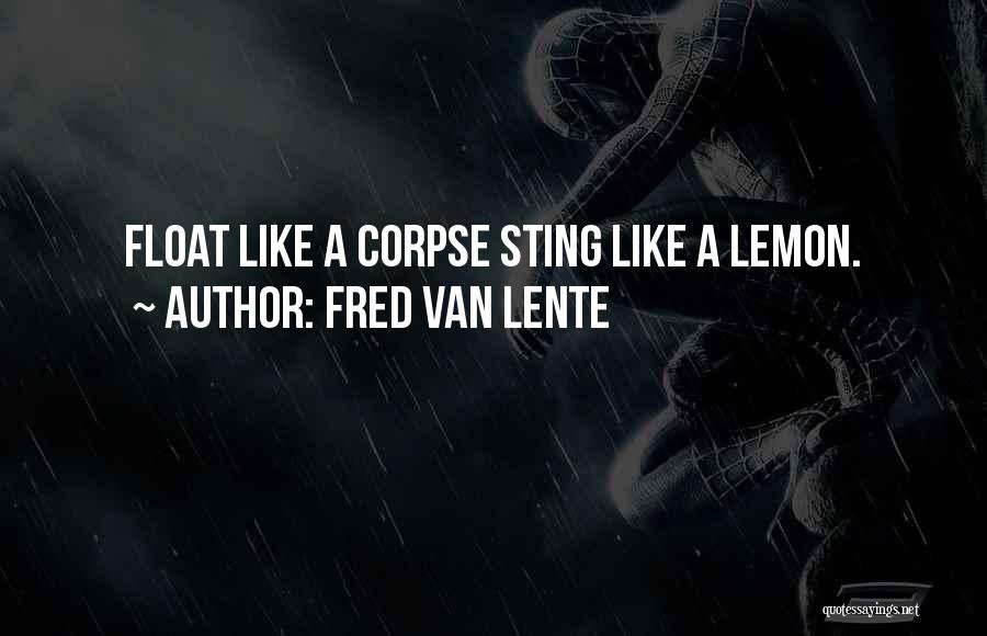 Fred Van Lente Quotes: Float Like A Corpse Sting Like A Lemon.