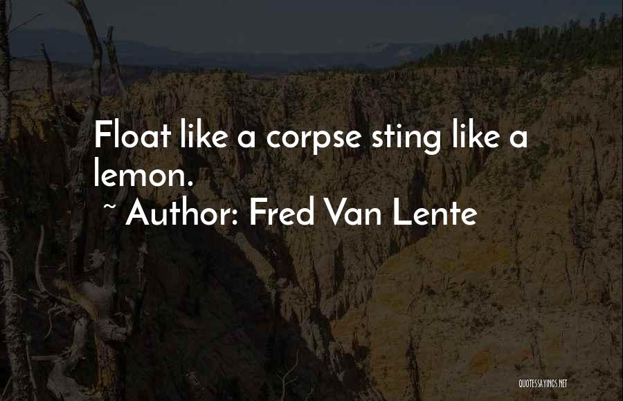 Fred Van Lente Quotes: Float Like A Corpse Sting Like A Lemon.