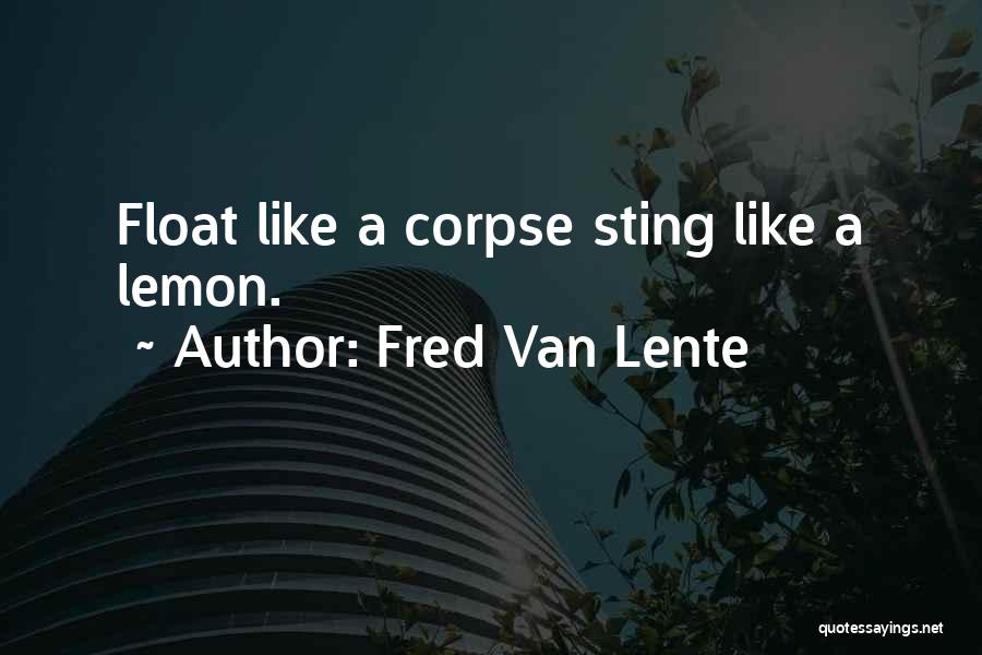 Fred Van Lente Quotes: Float Like A Corpse Sting Like A Lemon.