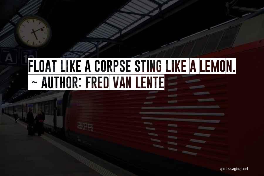 Fred Van Lente Quotes: Float Like A Corpse Sting Like A Lemon.