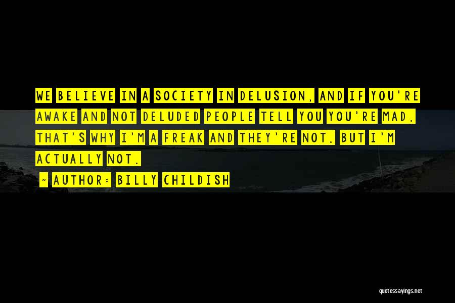 Billy Childish Quotes: We Believe In A Society In Delusion, And If You're Awake And Not Deluded People Tell You You're Mad. That's
