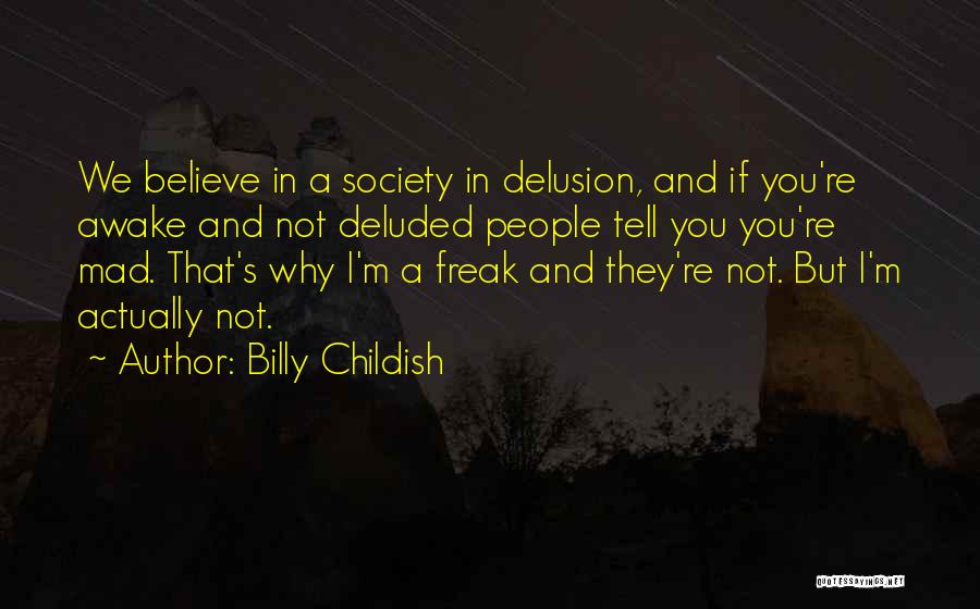 Billy Childish Quotes: We Believe In A Society In Delusion, And If You're Awake And Not Deluded People Tell You You're Mad. That's