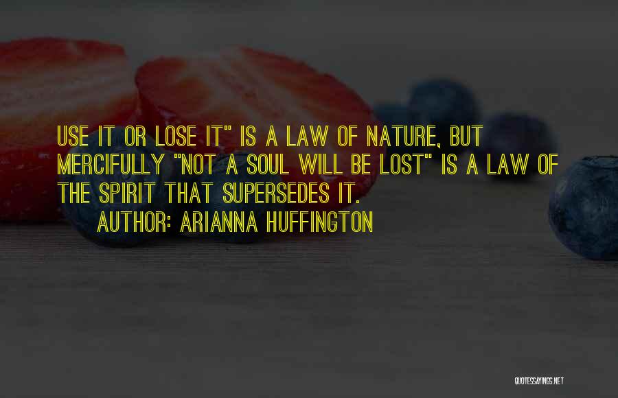 Arianna Huffington Quotes: Use It Or Lose It Is A Law Of Nature, But Mercifully Not A Soul Will Be Lost Is A