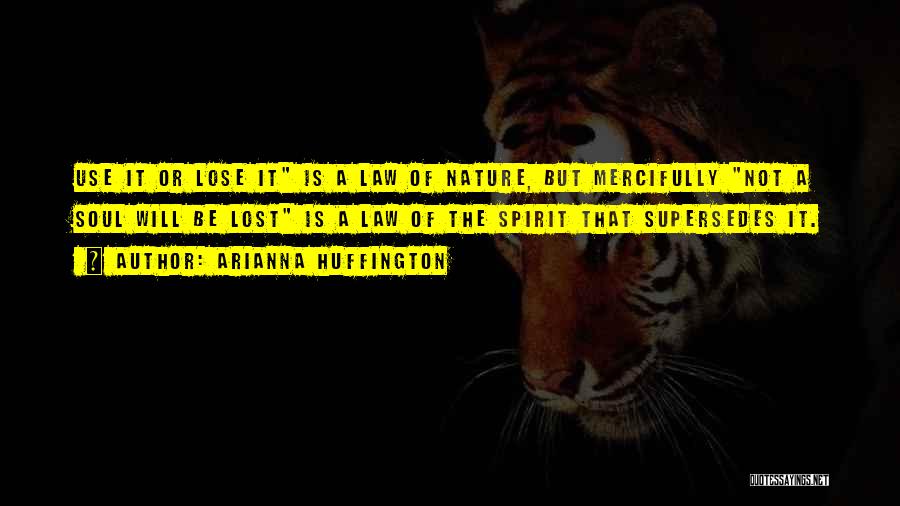 Arianna Huffington Quotes: Use It Or Lose It Is A Law Of Nature, But Mercifully Not A Soul Will Be Lost Is A