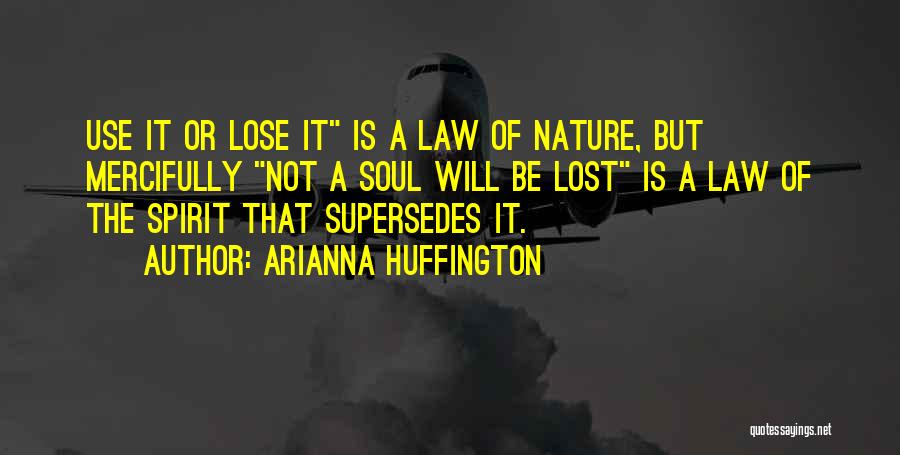 Arianna Huffington Quotes: Use It Or Lose It Is A Law Of Nature, But Mercifully Not A Soul Will Be Lost Is A