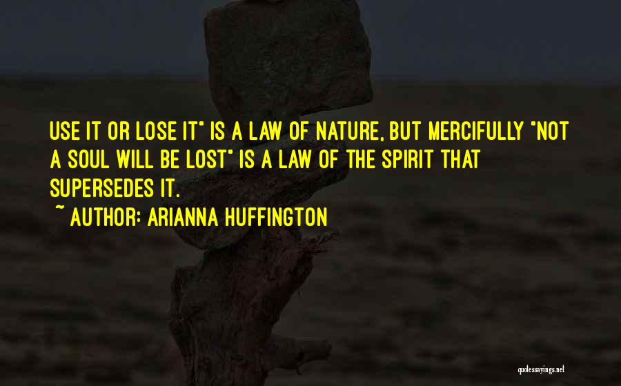 Arianna Huffington Quotes: Use It Or Lose It Is A Law Of Nature, But Mercifully Not A Soul Will Be Lost Is A