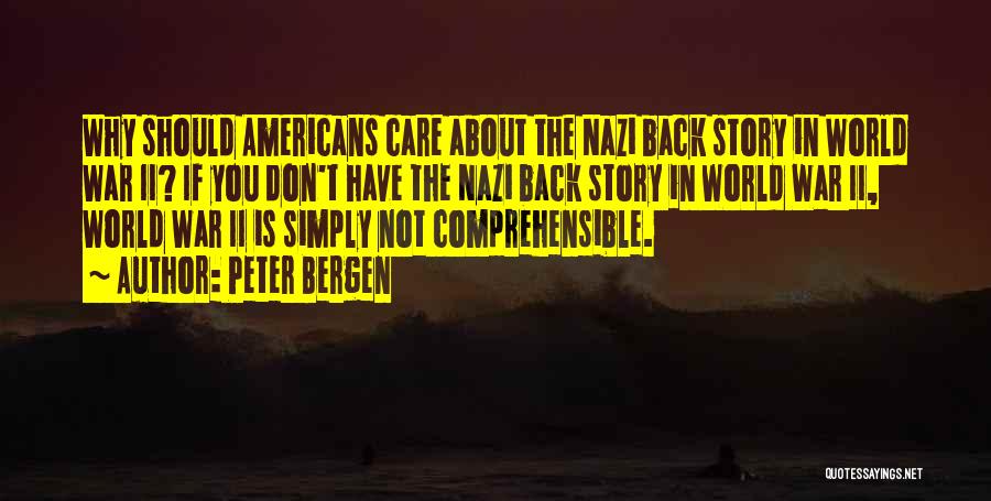 Peter Bergen Quotes: Why Should Americans Care About The Nazi Back Story In World War Ii? If You Don't Have The Nazi Back