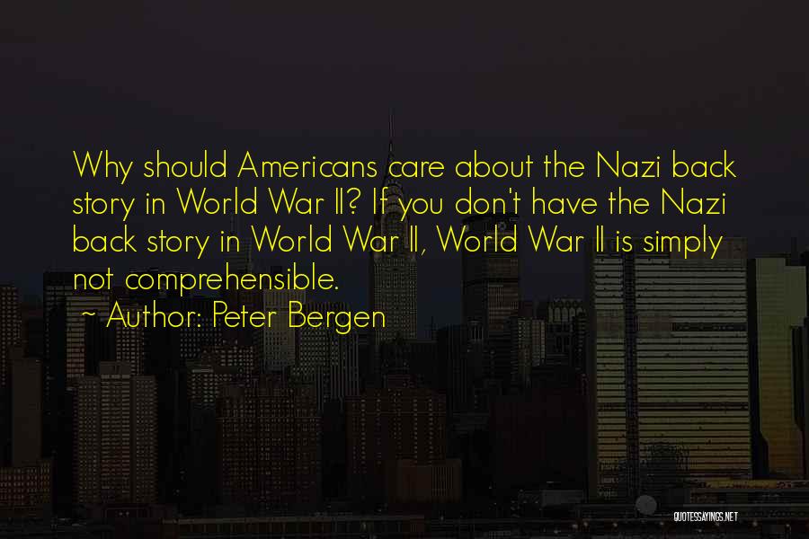 Peter Bergen Quotes: Why Should Americans Care About The Nazi Back Story In World War Ii? If You Don't Have The Nazi Back
