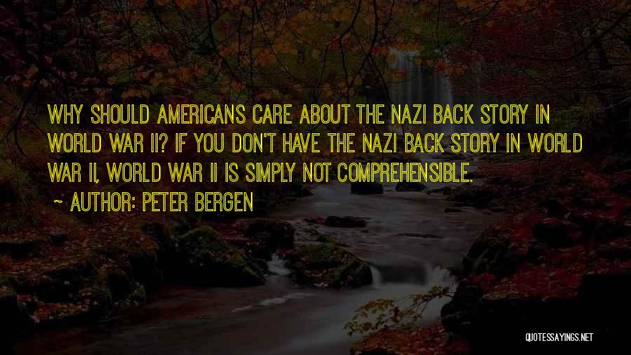 Peter Bergen Quotes: Why Should Americans Care About The Nazi Back Story In World War Ii? If You Don't Have The Nazi Back