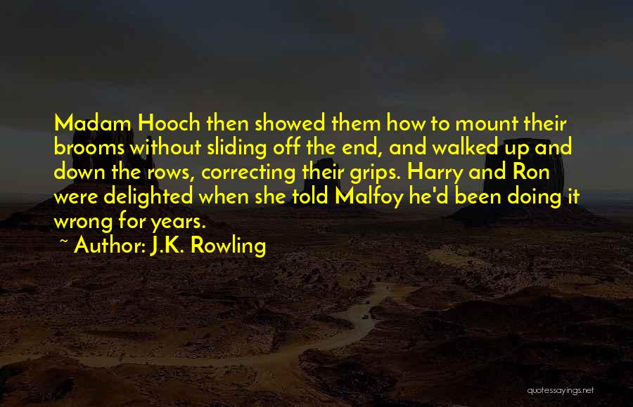 J.K. Rowling Quotes: Madam Hooch Then Showed Them How To Mount Their Brooms Without Sliding Off The End, And Walked Up And Down