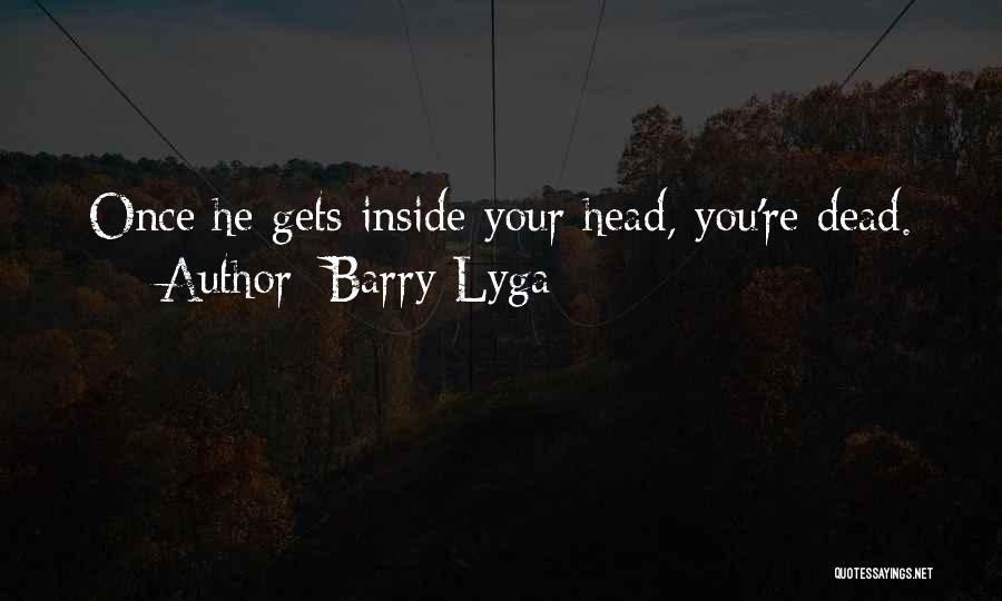 Barry Lyga Quotes: Once He Gets Inside Your Head, You're Dead.