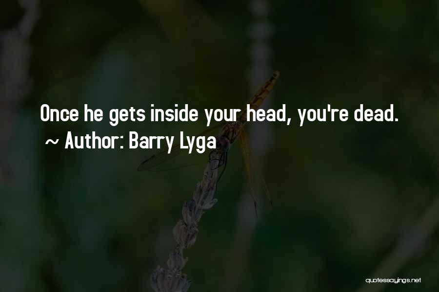 Barry Lyga Quotes: Once He Gets Inside Your Head, You're Dead.