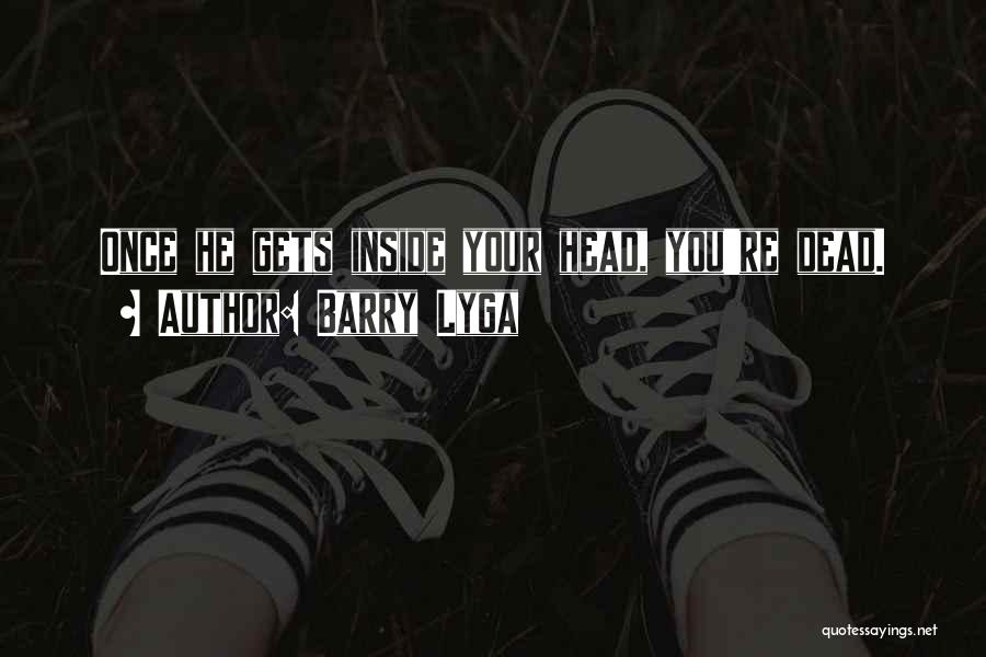 Barry Lyga Quotes: Once He Gets Inside Your Head, You're Dead.