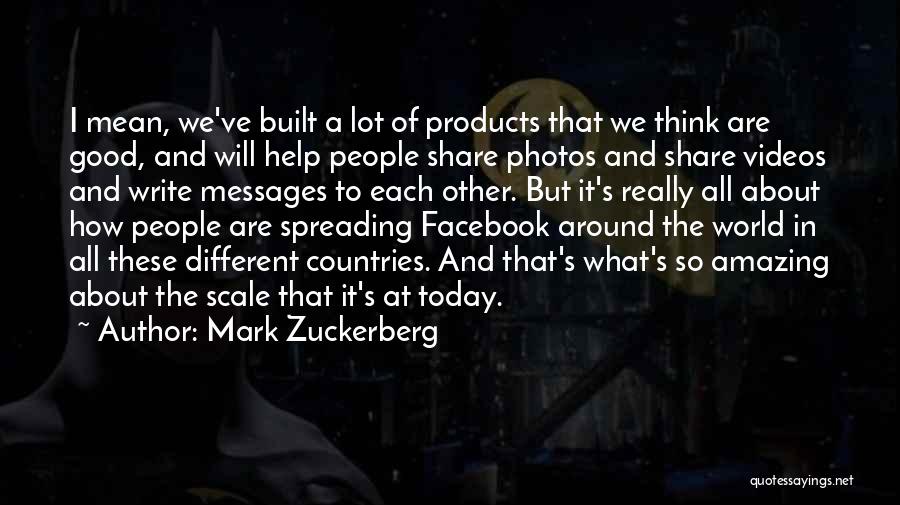 Mark Zuckerberg Quotes: I Mean, We've Built A Lot Of Products That We Think Are Good, And Will Help People Share Photos And