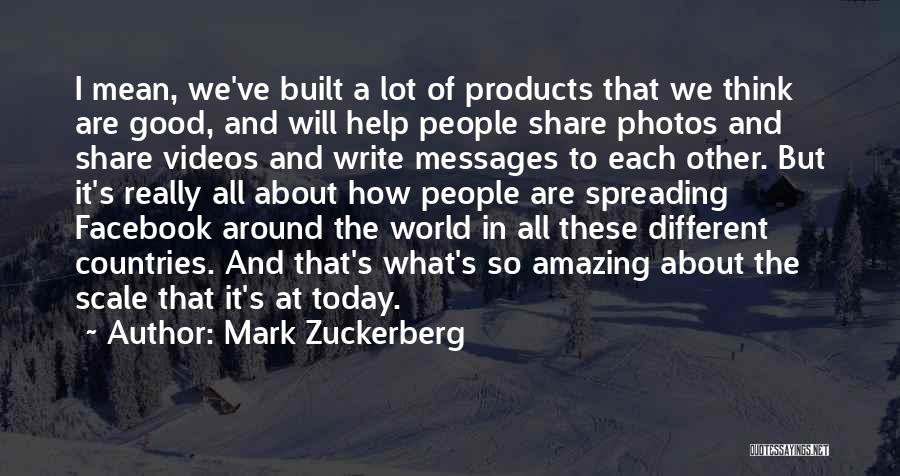 Mark Zuckerberg Quotes: I Mean, We've Built A Lot Of Products That We Think Are Good, And Will Help People Share Photos And