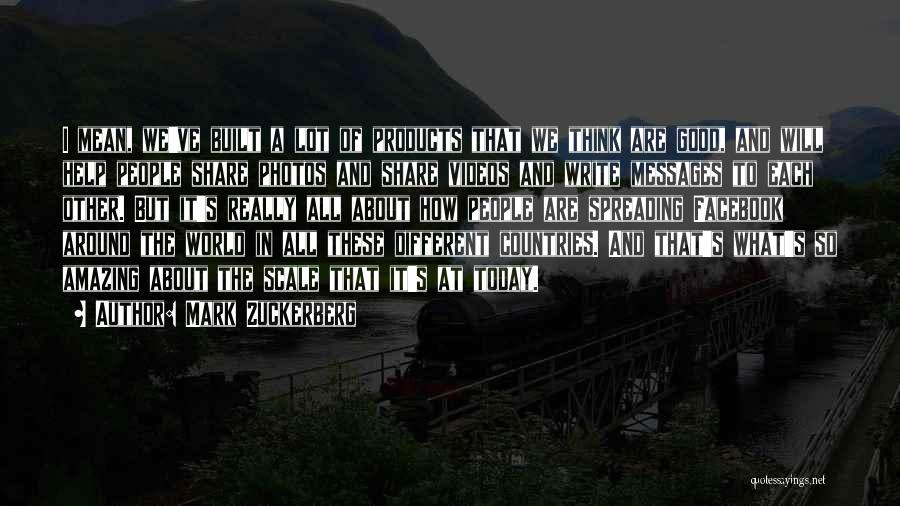 Mark Zuckerberg Quotes: I Mean, We've Built A Lot Of Products That We Think Are Good, And Will Help People Share Photos And
