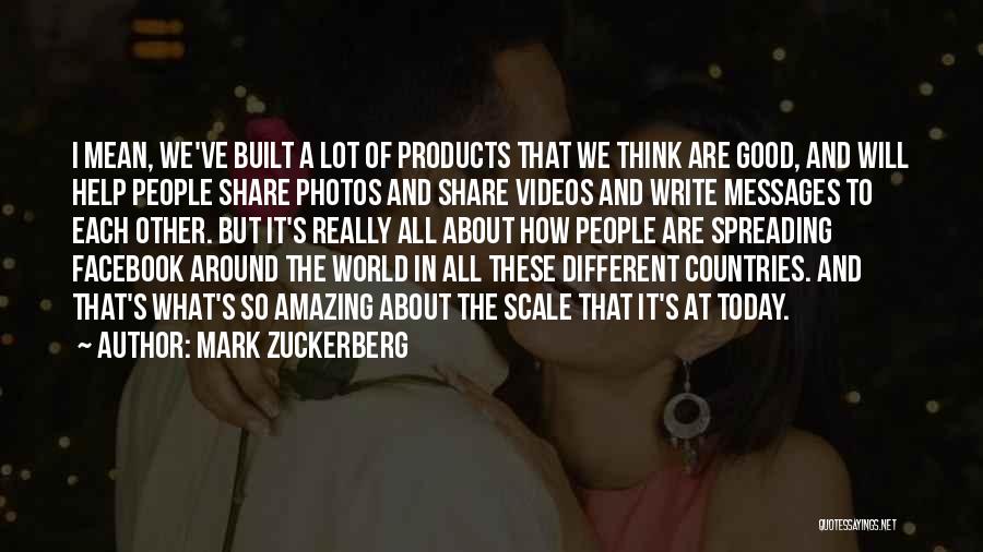 Mark Zuckerberg Quotes: I Mean, We've Built A Lot Of Products That We Think Are Good, And Will Help People Share Photos And