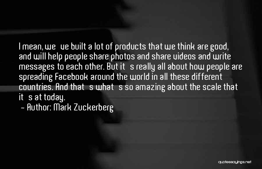 Mark Zuckerberg Quotes: I Mean, We've Built A Lot Of Products That We Think Are Good, And Will Help People Share Photos And