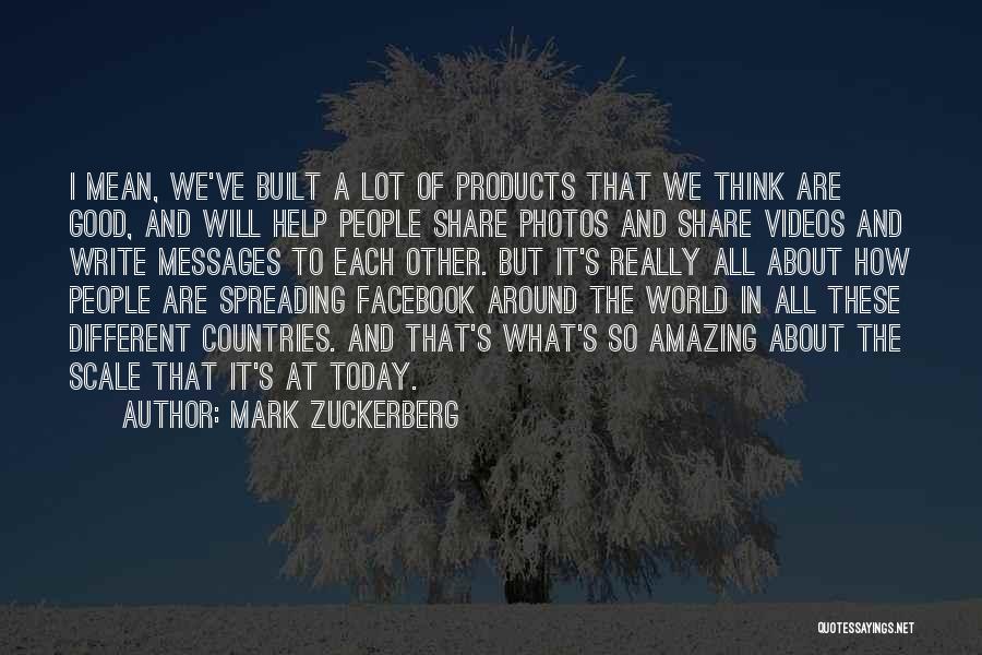 Mark Zuckerberg Quotes: I Mean, We've Built A Lot Of Products That We Think Are Good, And Will Help People Share Photos And