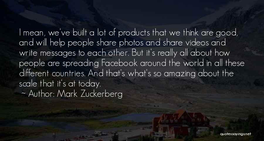 Mark Zuckerberg Quotes: I Mean, We've Built A Lot Of Products That We Think Are Good, And Will Help People Share Photos And