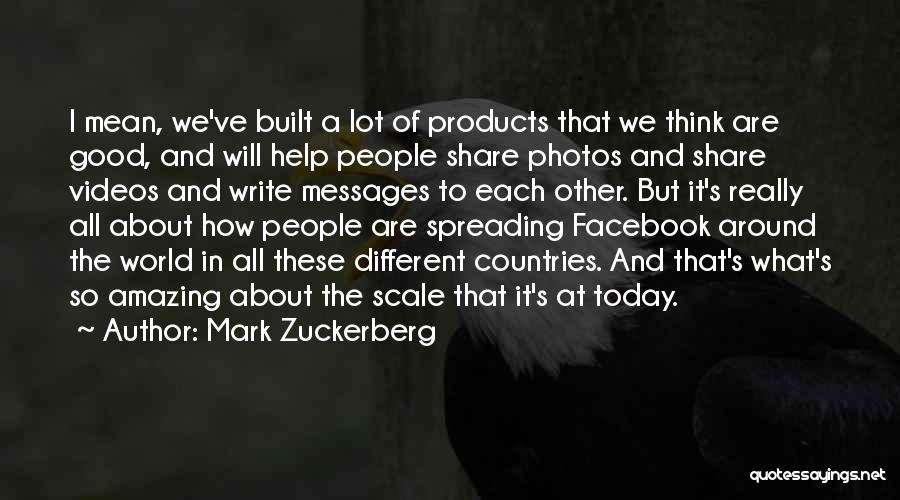 Mark Zuckerberg Quotes: I Mean, We've Built A Lot Of Products That We Think Are Good, And Will Help People Share Photos And