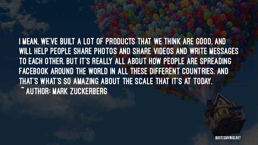 Mark Zuckerberg Quotes: I Mean, We've Built A Lot Of Products That We Think Are Good, And Will Help People Share Photos And