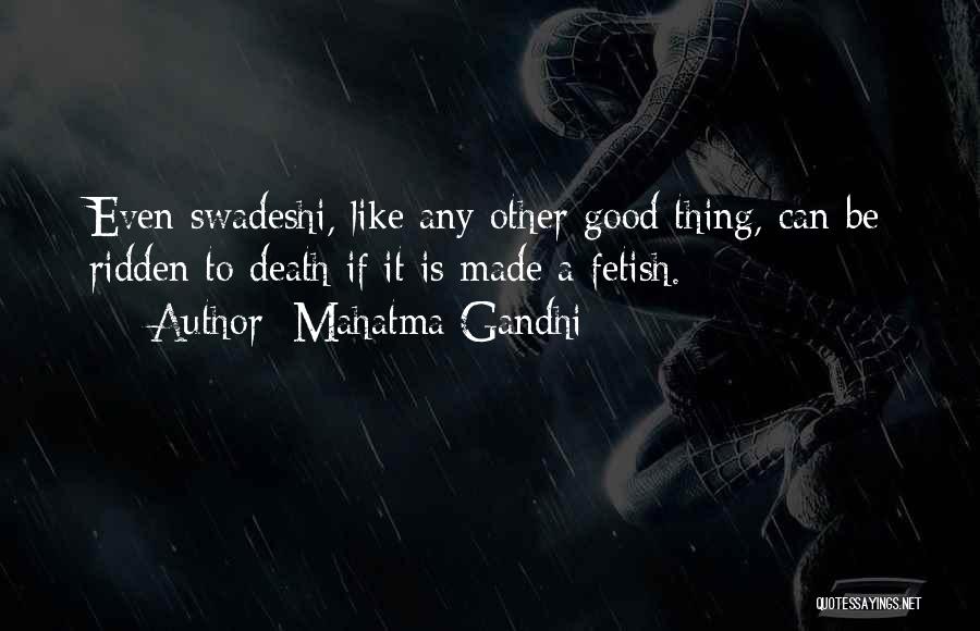 Mahatma Gandhi Quotes: Even Swadeshi, Like Any Other Good Thing, Can Be Ridden To Death If It Is Made A Fetish.