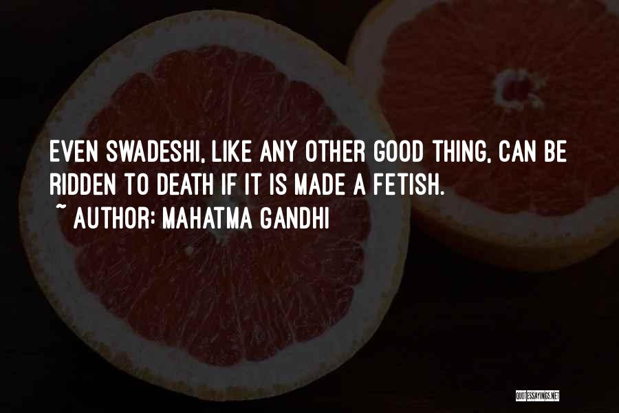Mahatma Gandhi Quotes: Even Swadeshi, Like Any Other Good Thing, Can Be Ridden To Death If It Is Made A Fetish.