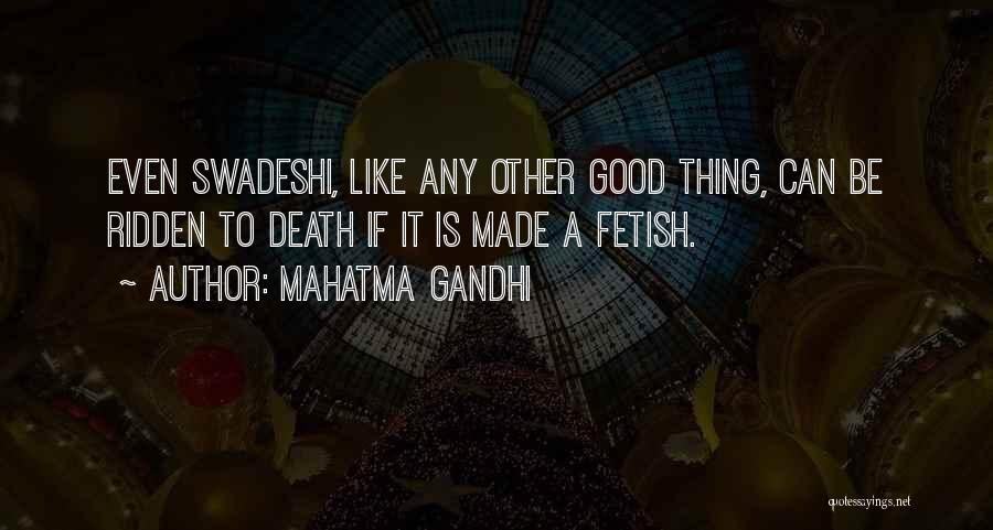 Mahatma Gandhi Quotes: Even Swadeshi, Like Any Other Good Thing, Can Be Ridden To Death If It Is Made A Fetish.