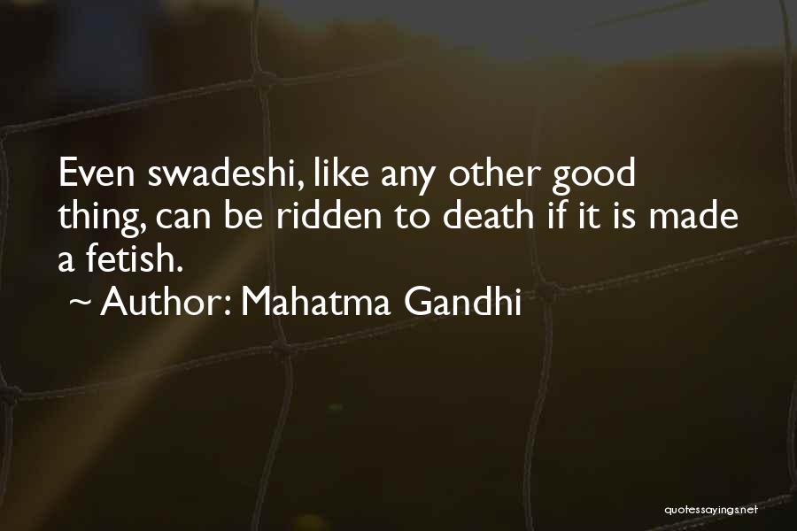 Mahatma Gandhi Quotes: Even Swadeshi, Like Any Other Good Thing, Can Be Ridden To Death If It Is Made A Fetish.