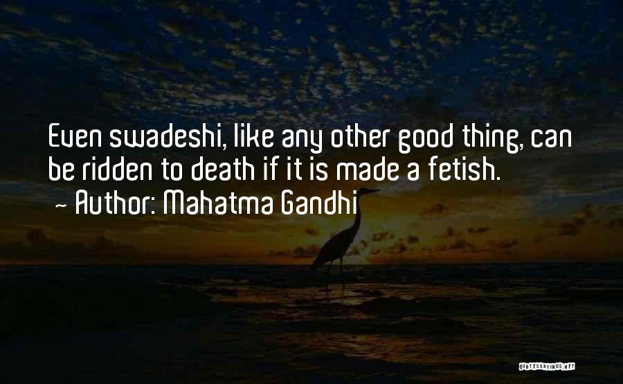 Mahatma Gandhi Quotes: Even Swadeshi, Like Any Other Good Thing, Can Be Ridden To Death If It Is Made A Fetish.
