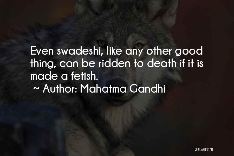 Mahatma Gandhi Quotes: Even Swadeshi, Like Any Other Good Thing, Can Be Ridden To Death If It Is Made A Fetish.